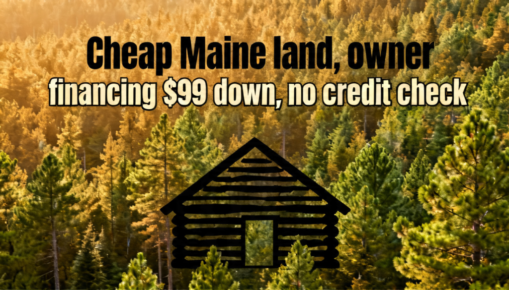 Cheap Maine Land Owner Financing: $99 Down, No Credit Check (2026)